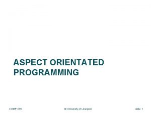 ASPECT ORIENTATED PROGRAMMING COMP 319 University of Liverpool