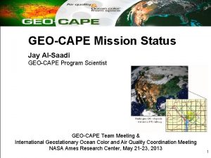 GEOCAPE Mission Status Jay AlSaadi GEOCAPE Program Scientist