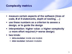 Complexity metrics measure certain aspects of the software