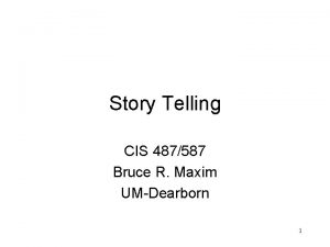 Story Telling CIS 487587 Bruce R Maxim UMDearborn