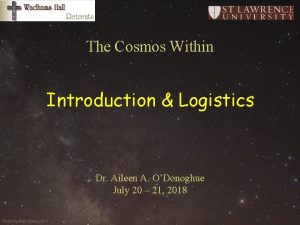 The Cosmos Within Introduction Logistics Dr Aileen A