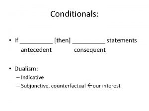 Conditionals If then statements antecedent consequent Dualism Indicative