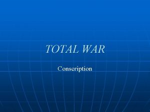 TOTAL WAR Conscription CONSCRIPTION CRISIS 1917 Initial response