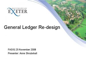 General Ledger Redesign FASIG 25 November 2008 Presenter