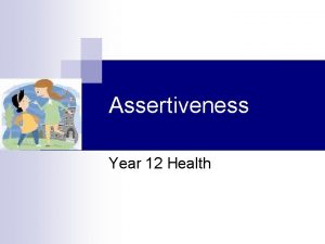 Assertiveness Year 12 Health ASSERTIVENESS n n n