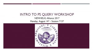 INTRO TO PS QUERY WORKSHOP NEWHEUG Alliance 2017