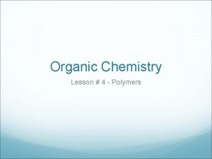 Organic Chemistry Lesson 4 Polymers Polymers are large