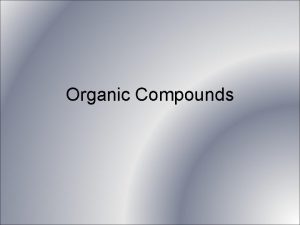 Organic Compounds Important Organic Compounds Carbohydrates Lipids Proteins