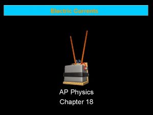 Electric Currents AP Physics Chapter 18 Electric Currents
