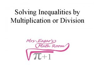 Solving Inequalities by Multiplication or Division 1 Which