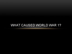 WHAT CAUSED WORLD WAR 1 WHY DID WAR