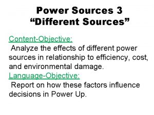 Power Sources 3 Different Sources ContentObjective Analyze the