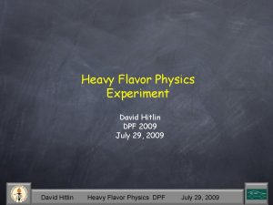 Heavy Flavor Physics Experiment David Hitlin DPF 2009