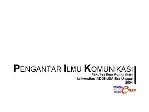 PENGANTAR ILMU KOMUNIKASI Fakultas Ilmu Komunikasi Universitas INDONUSA