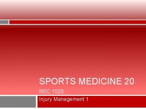 SPORTS MEDICINE 20 REC 1020 Injury Management 1