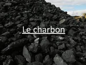 Le charbon Sommaire Histoire Le charbon Consquences environnementales