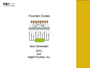Fountain Codes Amin Shokrollahi EPFL and Digital Fountain