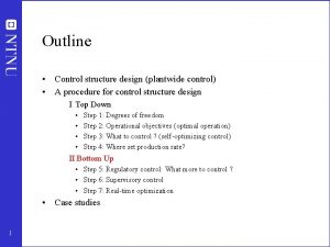Outline Control structure design plantwide control A procedure