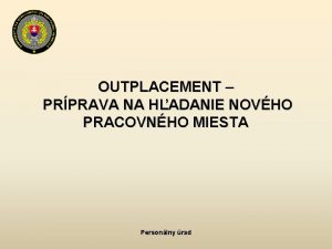 OUTPLACEMENT PRPRAVA NA HADANIE NOVHO PRACOVNHO MIESTA Personlny