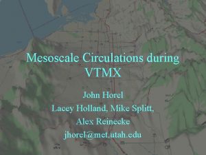 Mesoscale Circulations during VTMX John Horel Lacey Holland