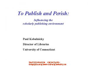 To Publish and Perish Influencing the scholarly publishing