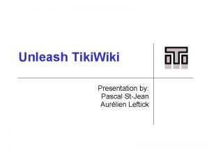 Unleash Tiki Wiki Presentation by Pascal StJean Aurlien
