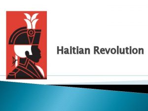 Haitian Revolution History of Colonization Haiti had been