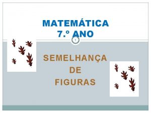 MATEMTICA 7 ANO 1 SEMELHANA DE FIGURAS Semelhana