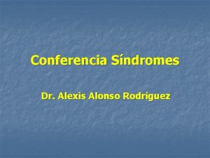 Conferencia Sndromes Dr Alexis Alonso Rodriguez Sndrome Conjunto