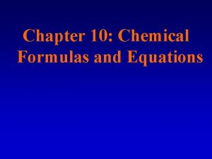 Chapter 10 Chemical Formulas and Equations Chemical Formulas