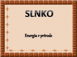 SLNKO Energia v prrode SLNKO N najv zdroj