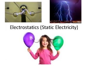 Electrostatics Static Electricity Electrostatics The study of electric