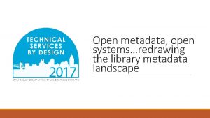 Open metadata open systemsredrawing the library metadata landscape