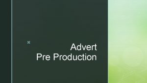 z Advert Pre Production z Planning the advert
