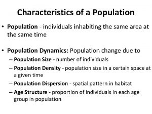Characteristics of a Population Population individuals inhabiting the