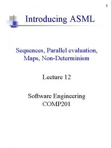 1 Introducing ASML Sequences Parallel evaluation Maps NonDeterminism