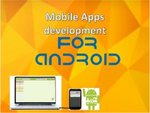 Mobile Apps development What is Android Android is