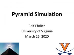 Pyramid Simulation Ralf Ehrlich University of Virginia March