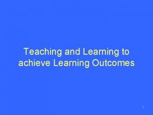 Teaching and Learning to achieve Learning Outcomes 1