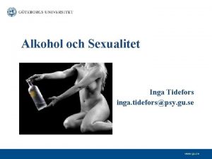 Alkohol och Sexualitet Inga Tidefors inga tideforspsy gu