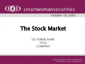 smartwomansecurities October 10 2007 The Stock Market LECTURER
