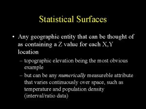 Statistical Surfaces Any geographic entity that can be