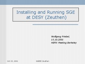 Installing and Running SGE at DESY Zeuthen Wolfgang