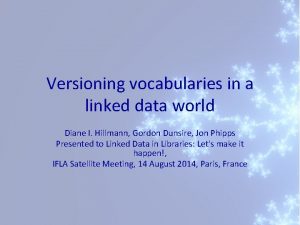 Versioning vocabularies in a linked data world Diane