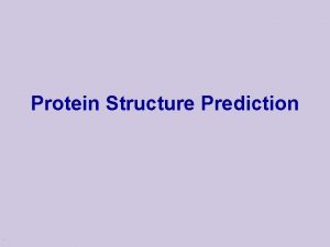 Protein Structure Prediction Protein Structure u Aminoacid chains