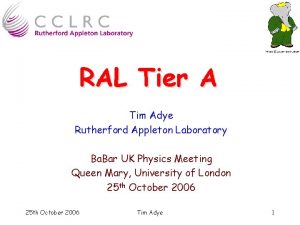 RAL Tier A Tim Adye Rutherford Appleton Laboratory