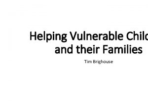 Helping Vulnerable Child and their Families Tim Brighouse