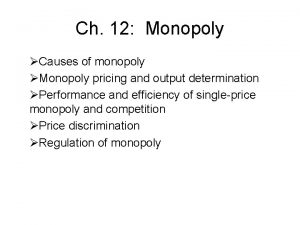 Ch 12 Monopoly Causes of monopoly Monopoly pricing
