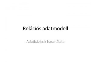 Relcis adatmodell Adatbzisok hasznlata Mi is az adatmodell