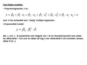 Ickelinjra modeller Polynomregression t ex som vi har